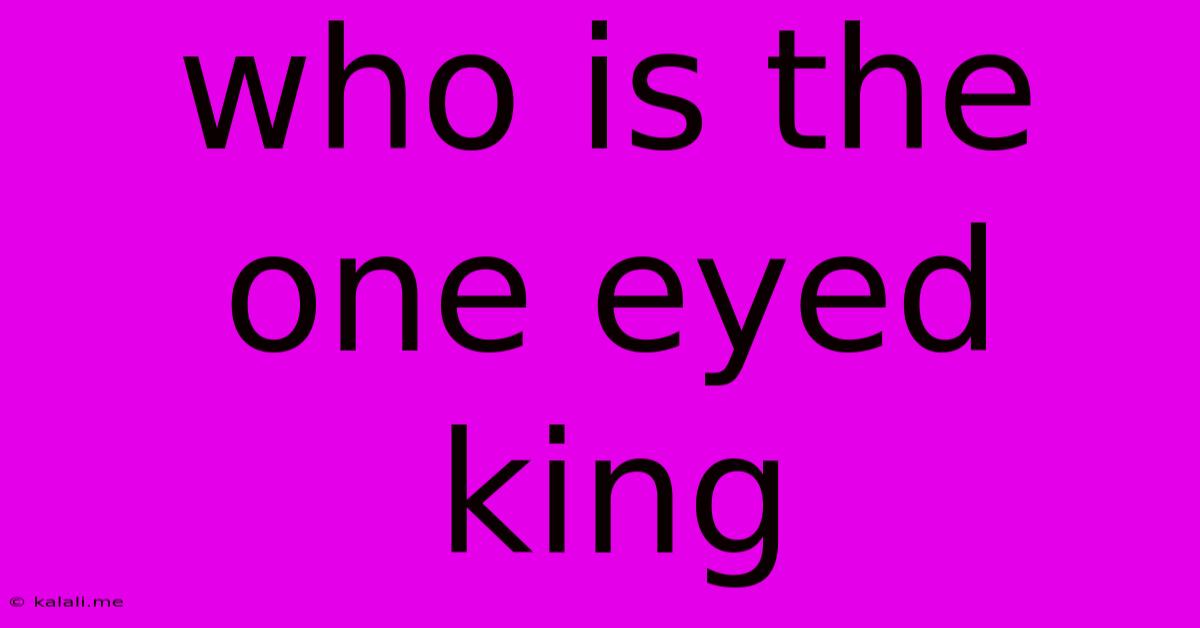 Who Is The One Eyed King