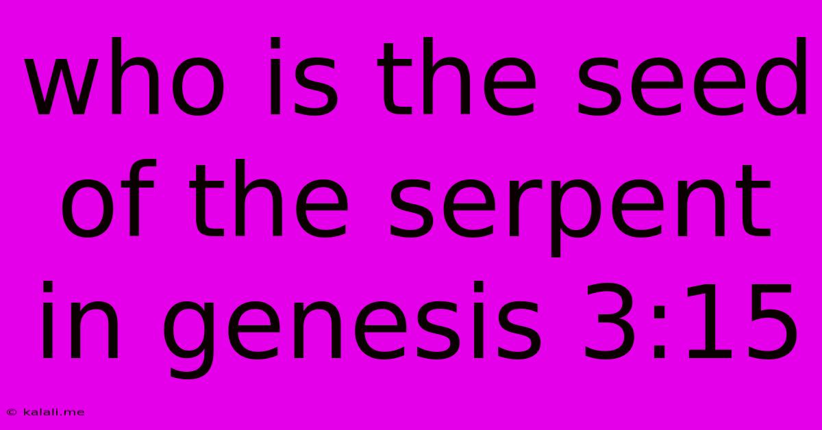 Who Is The Seed Of The Serpent In Genesis 3:15