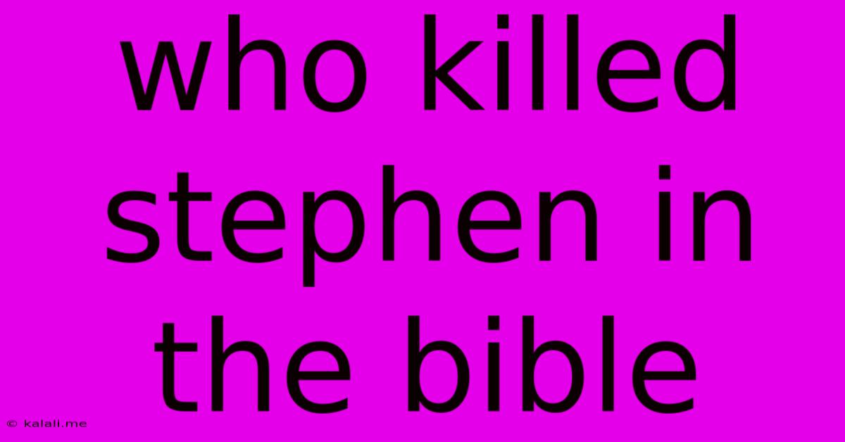 Who Killed Stephen In The Bible