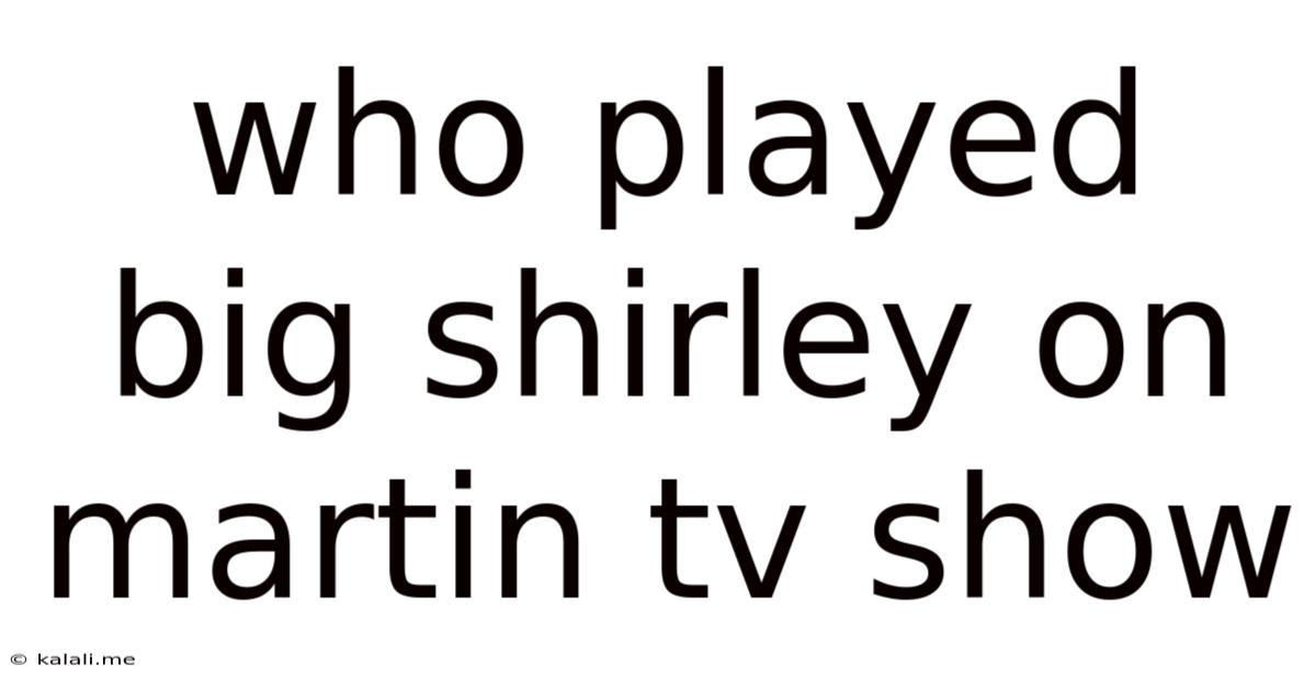 Who Played Big Shirley On Martin Tv Show