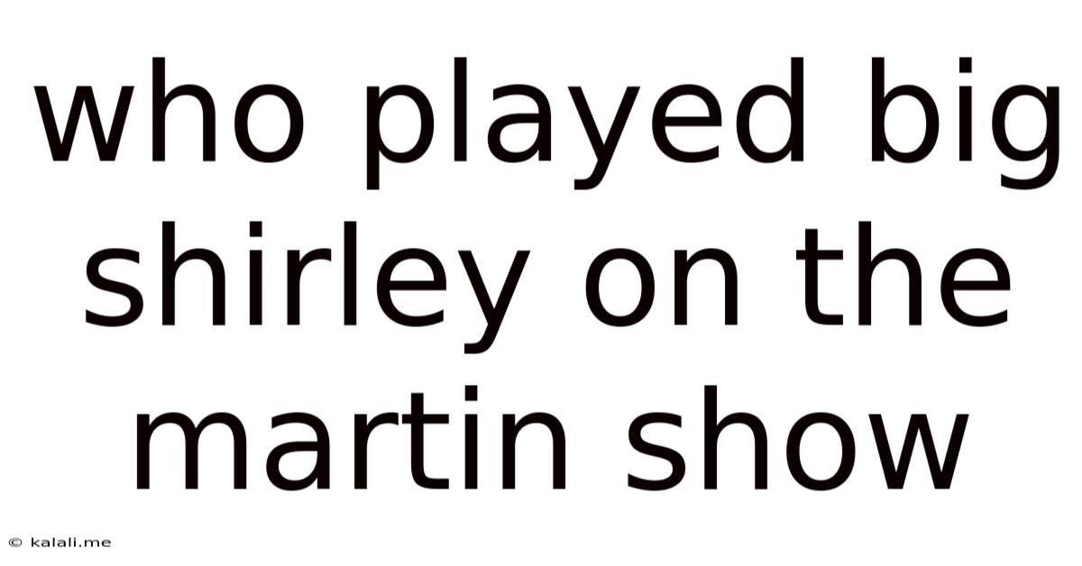 Who Played Big Shirley On The Martin Show