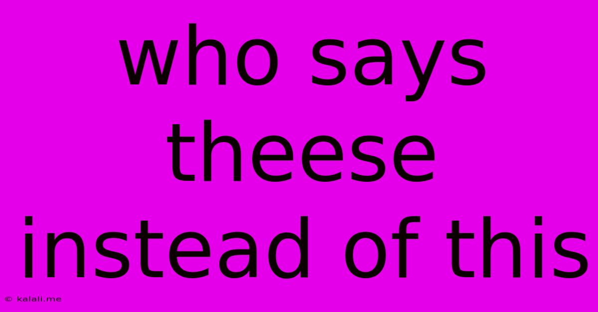Who Says Theese Instead Of This