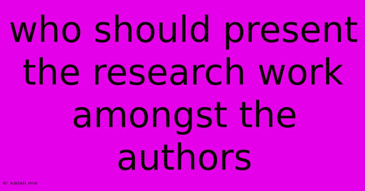 Who Should Present The Research Work Amongst The Authors
