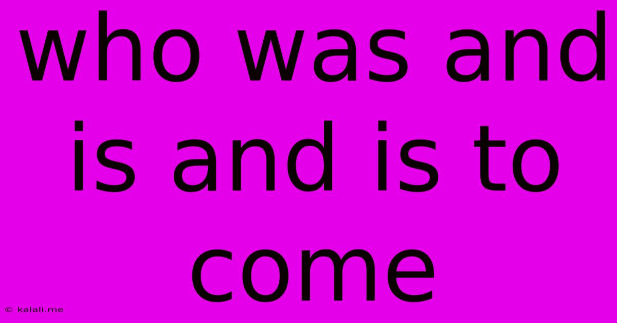 Who Was And Is And Is To Come