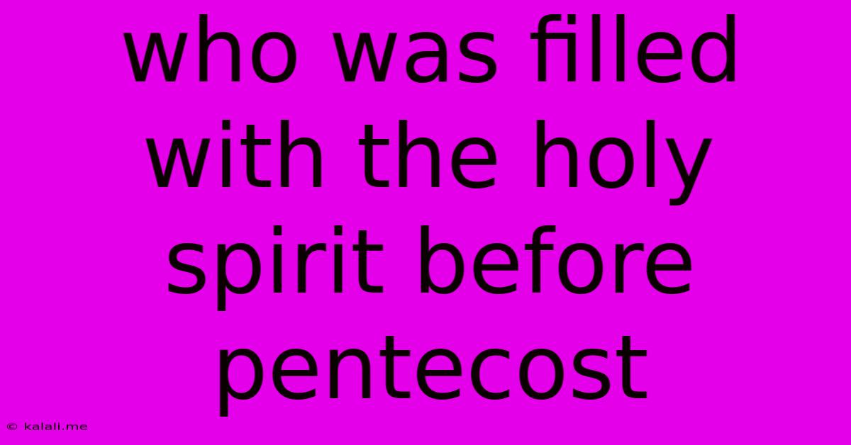 Who Was Filled With The Holy Spirit Before Pentecost