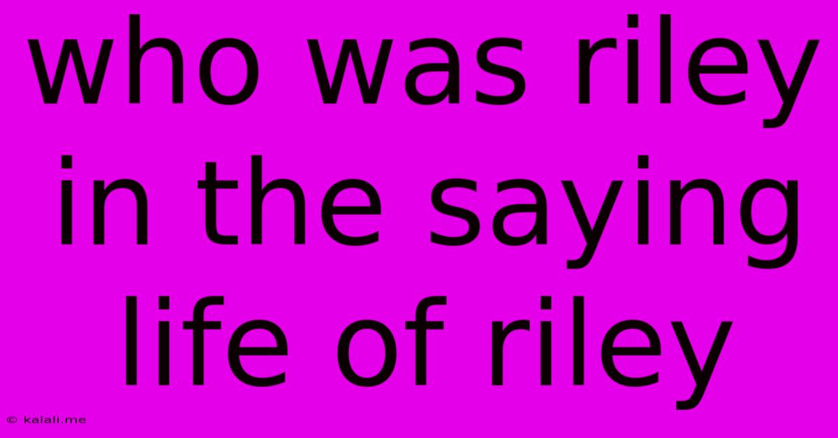 Who Was Riley In The Saying Life Of Riley