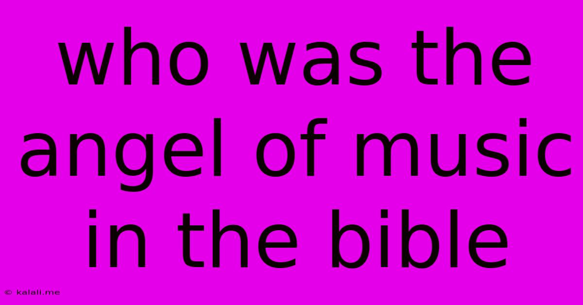 Who Was The Angel Of Music In The Bible
