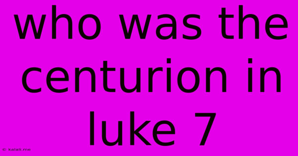 Who Was The Centurion In Luke 7