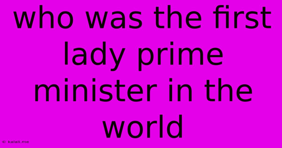 Who Was The First Lady Prime Minister In The World