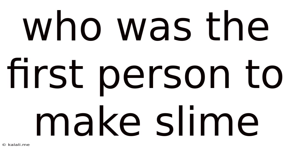Who Was The First Person To Make Slime