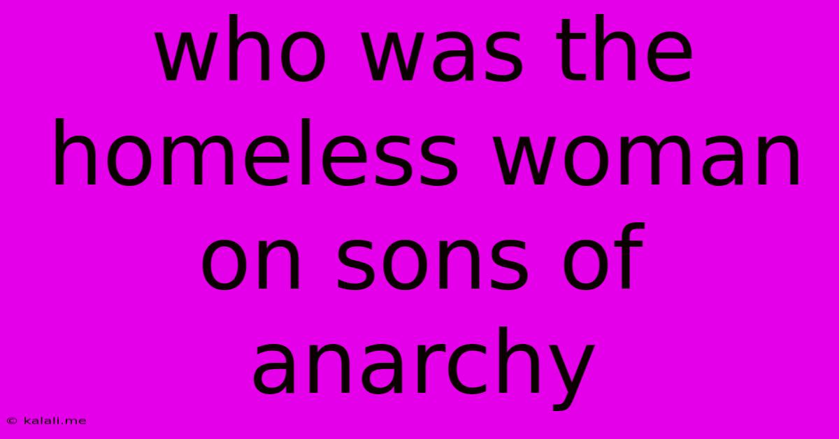 Who Was The Homeless Woman On Sons Of Anarchy
