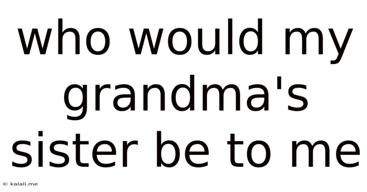 Who Would My Grandma's Sister Be To Me