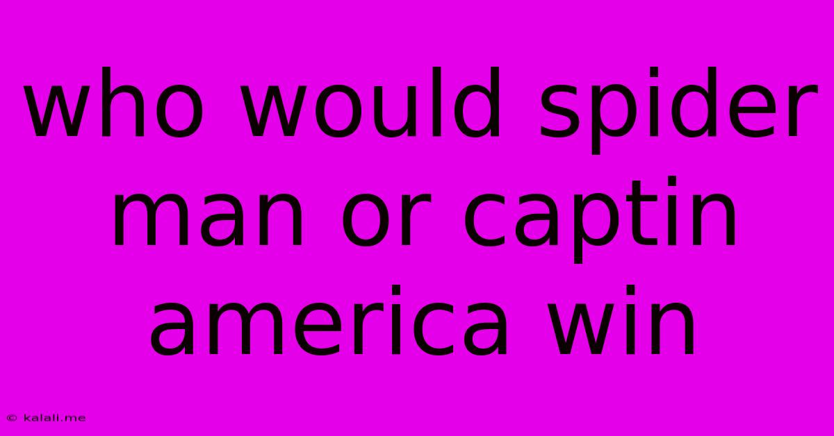Who Would Spider Man Or Captin America Win