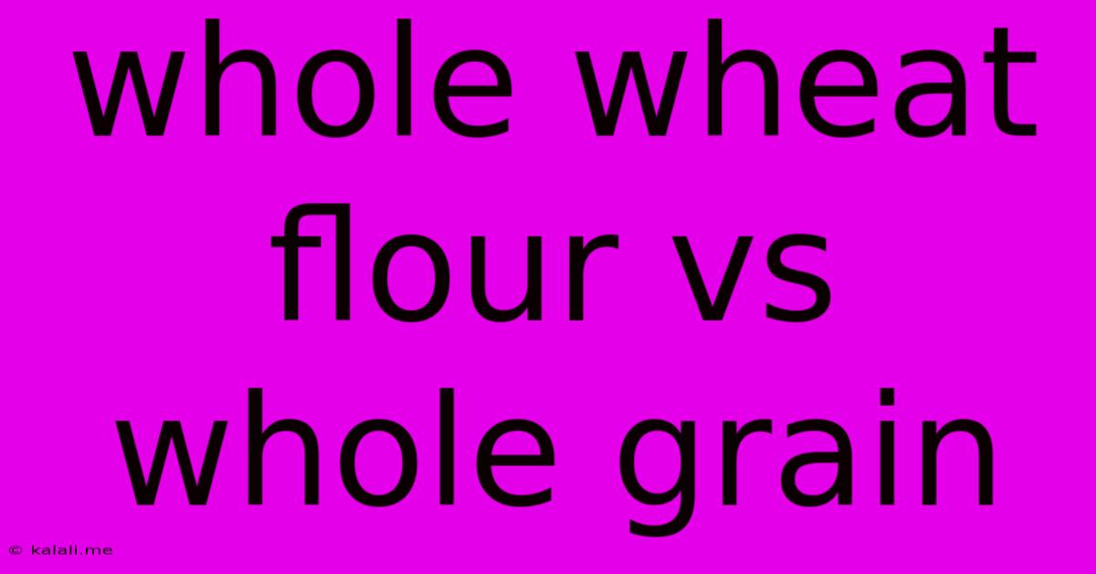 Whole Wheat Flour Vs Whole Grain