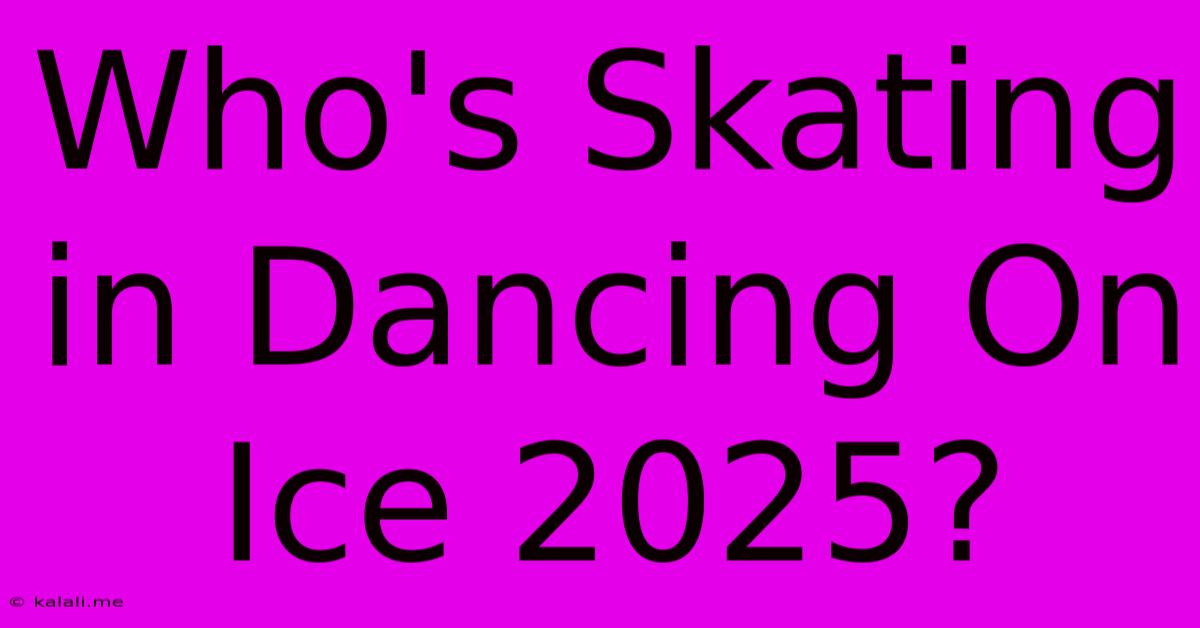 Who's Skating In Dancing On Ice 2025?