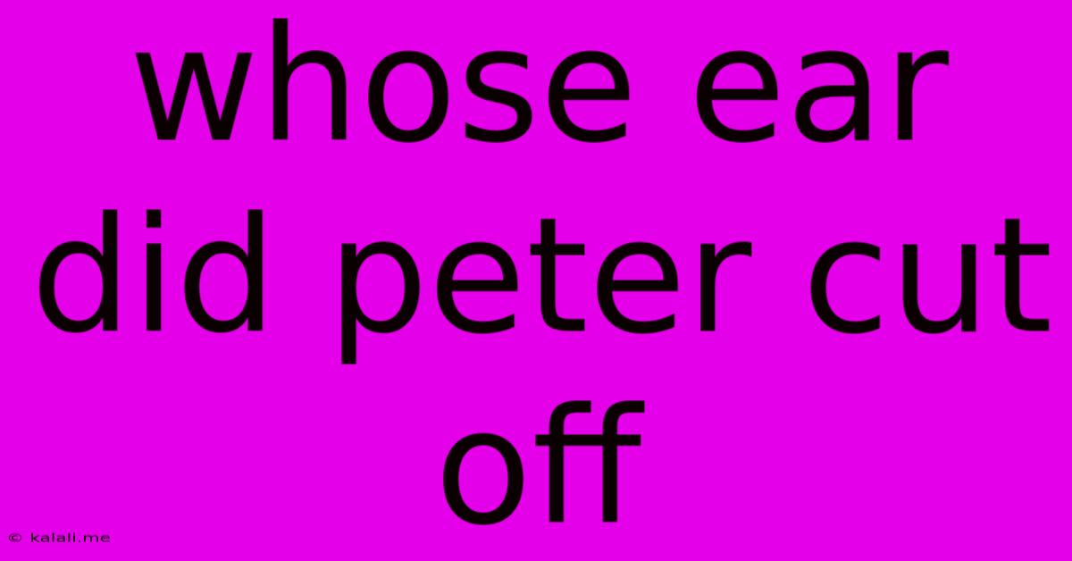 Whose Ear Did Peter Cut Off