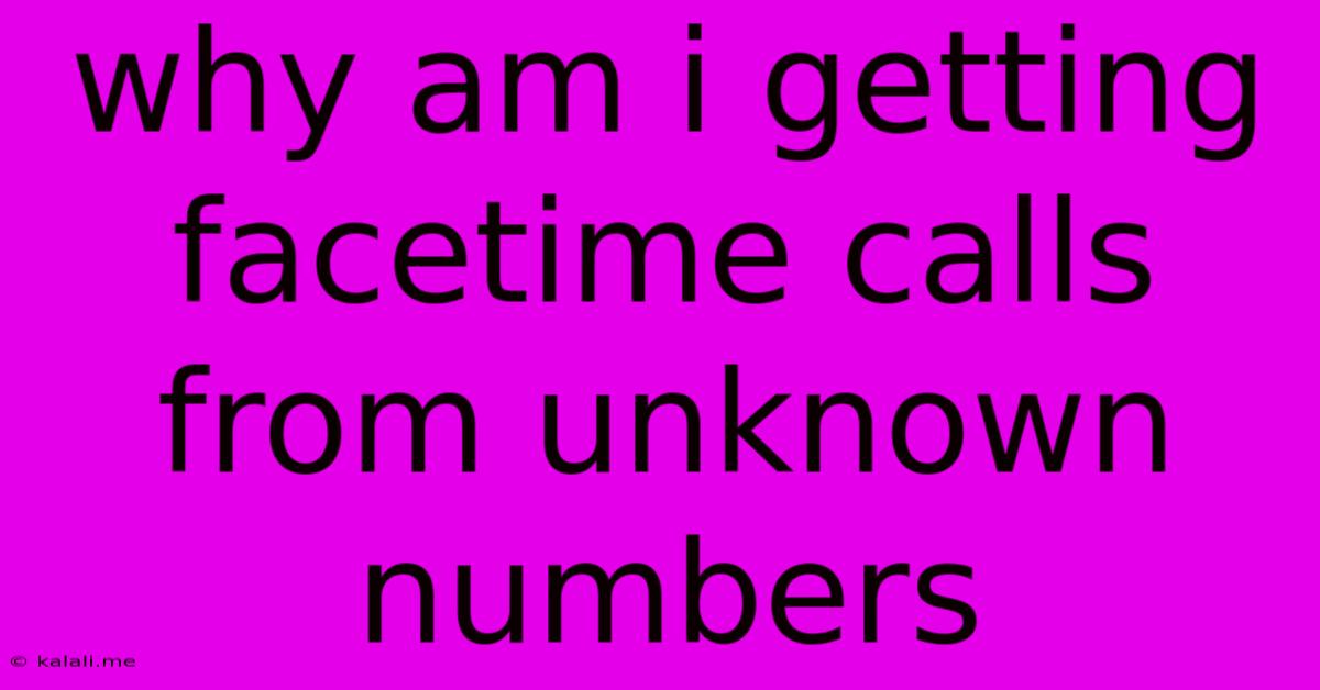 Why Am I Getting Facetime Calls From Unknown Numbers