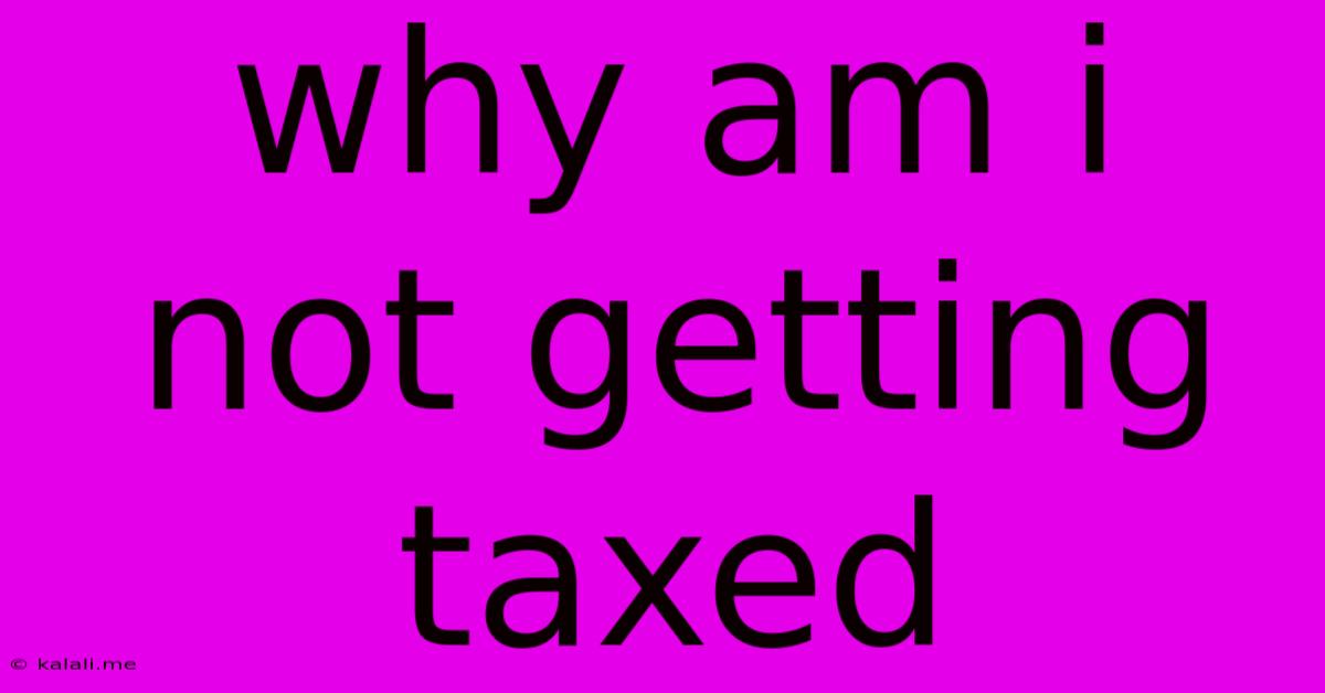Why Am I Not Getting Taxed