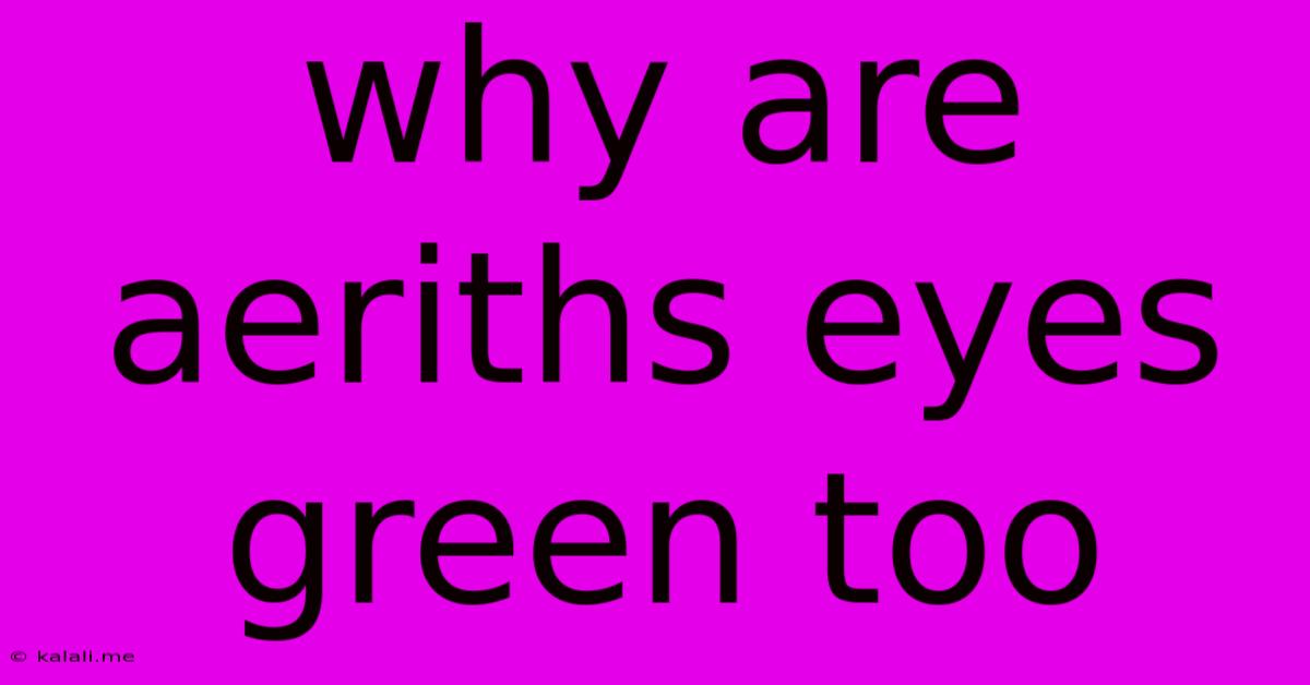 Why Are Aeriths Eyes Green Too