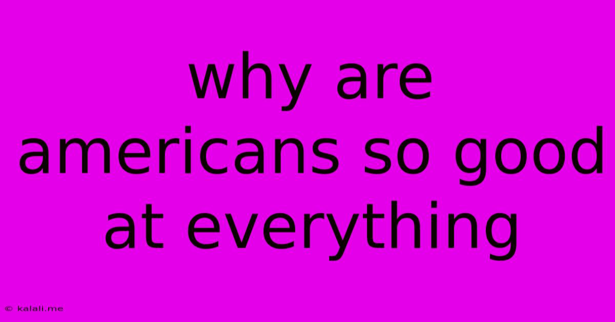 Why Are Americans So Good At Everything