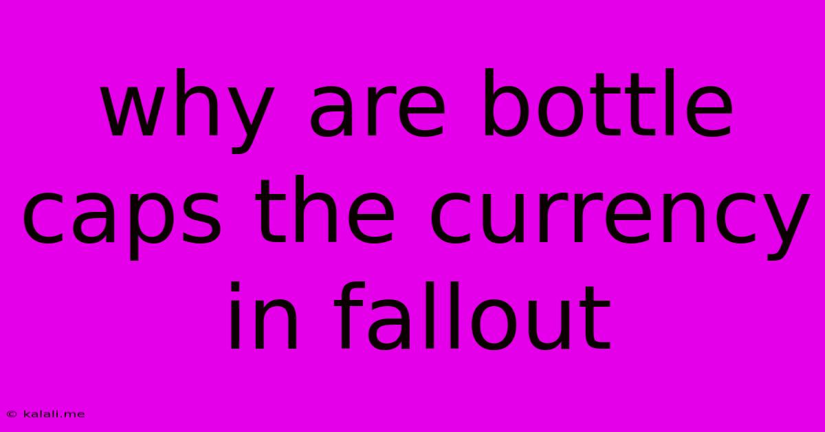 Why Are Bottle Caps The Currency In Fallout