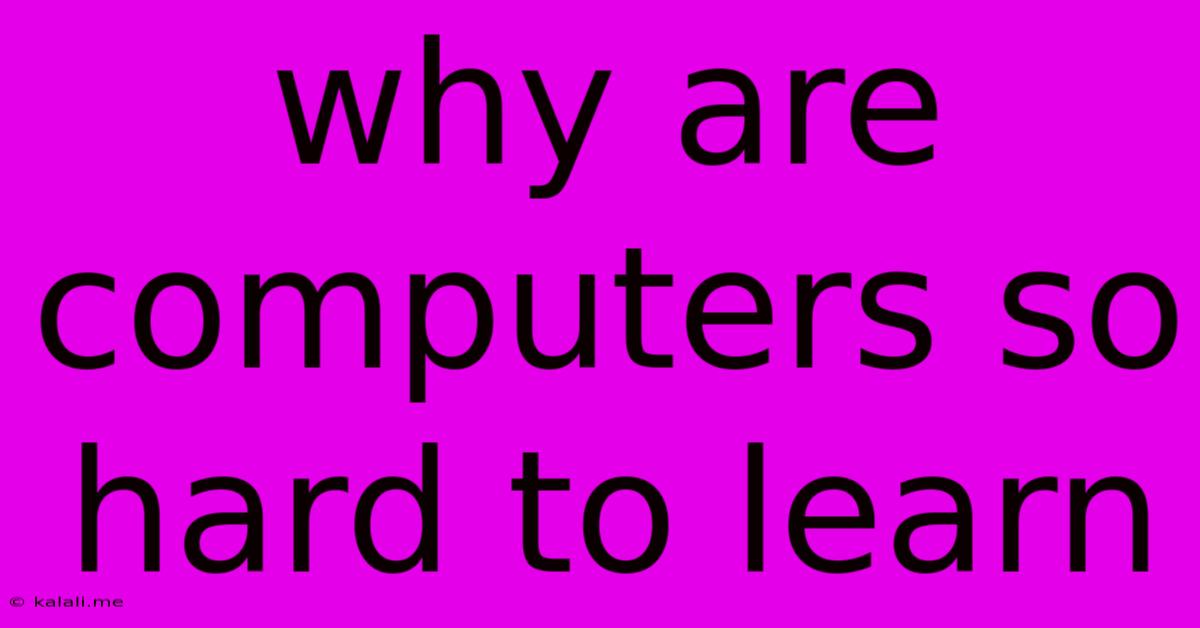 Why Are Computers So Hard To Learn