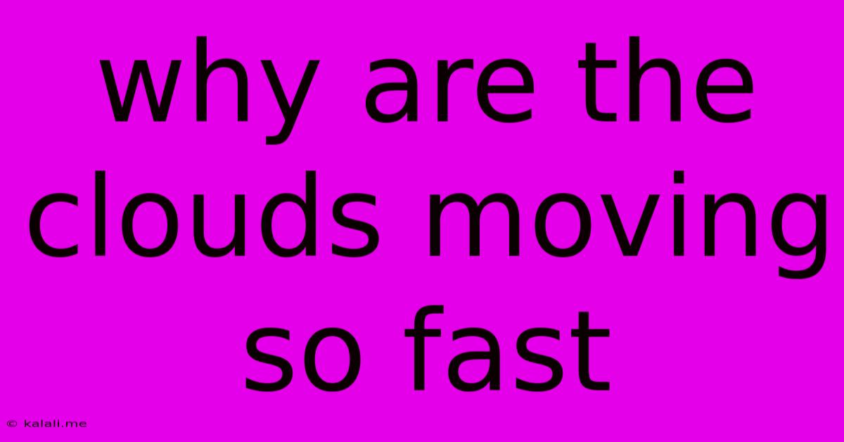 Why Are The Clouds Moving So Fast