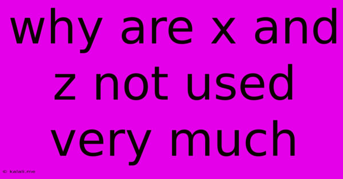 Why Are X And Z Not Used Very Much