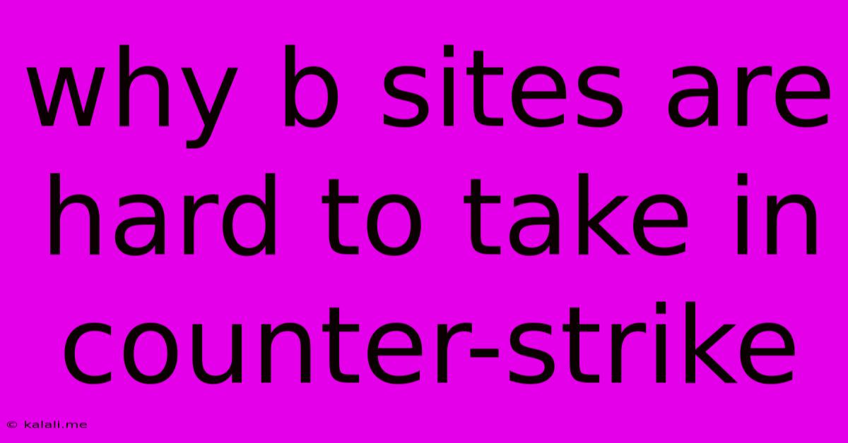 Why B Sites Are Hard To Take In Counter-strike
