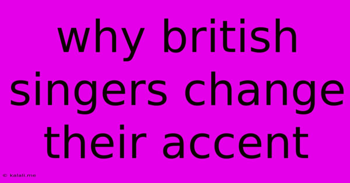 Why British Singers Change Their Accent