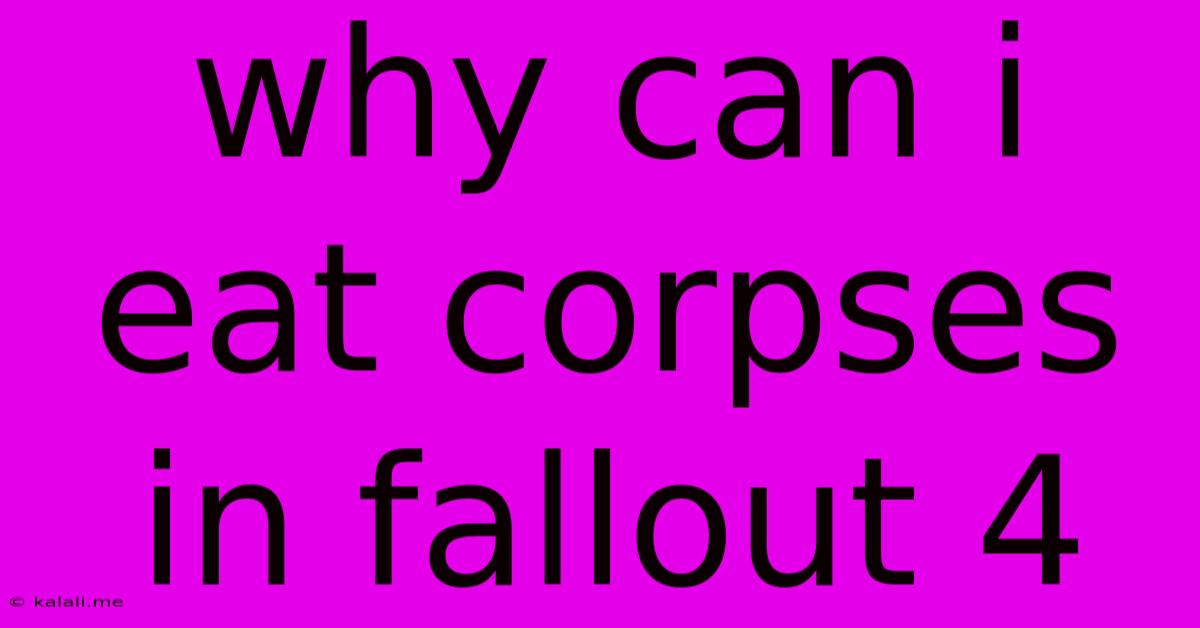 Why Can I Eat Corpses In Fallout 4