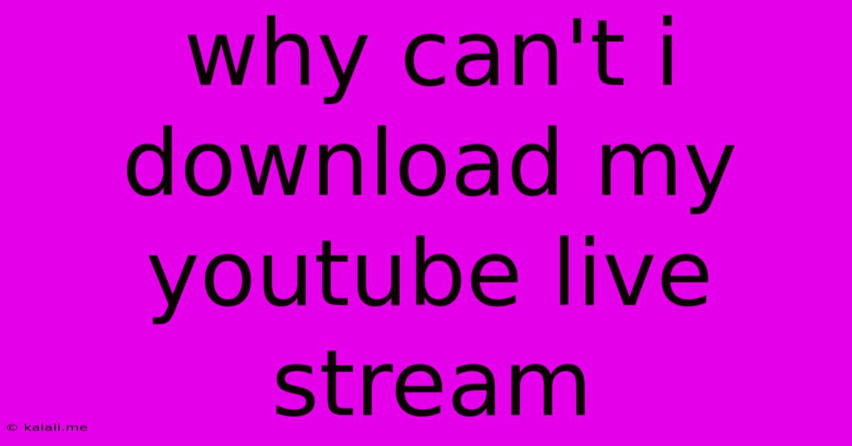 Why Can't I Download My Youtube Live Stream