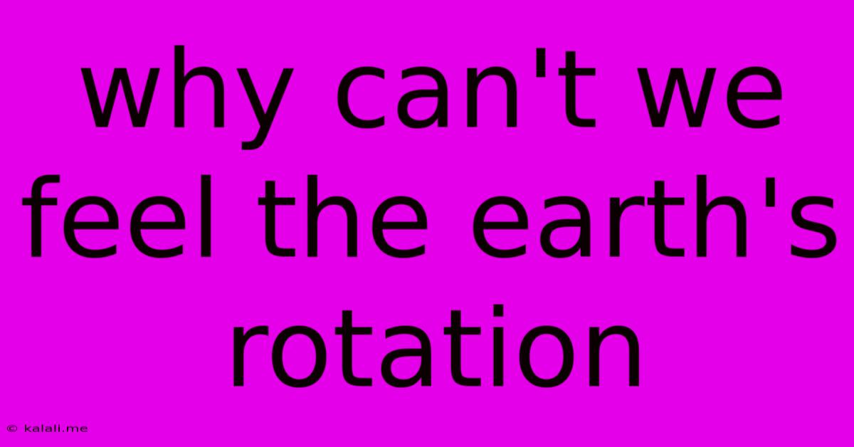 Why Can't We Feel The Earth's Rotation