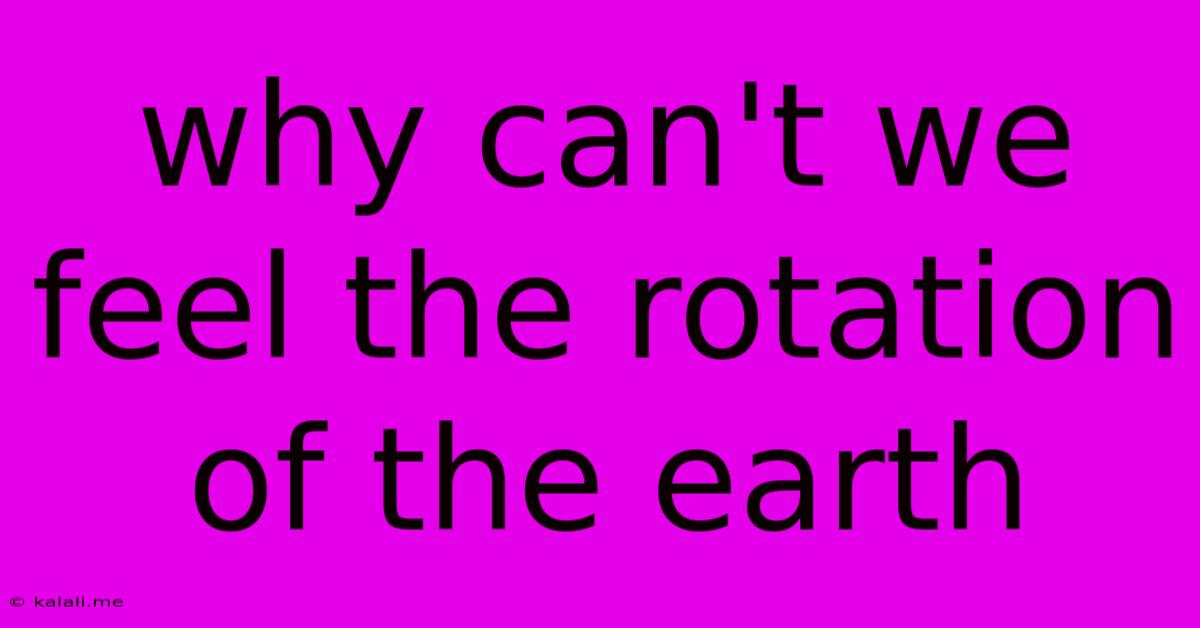 Why Can't We Feel The Rotation Of The Earth