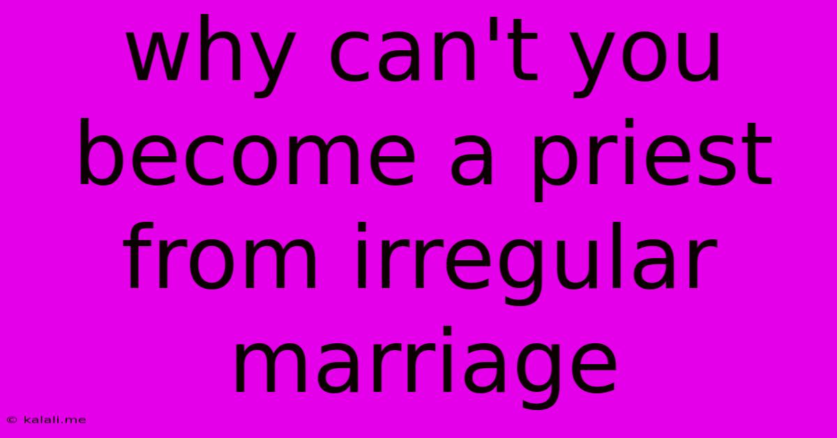 Why Can't You Become A Priest From Irregular Marriage