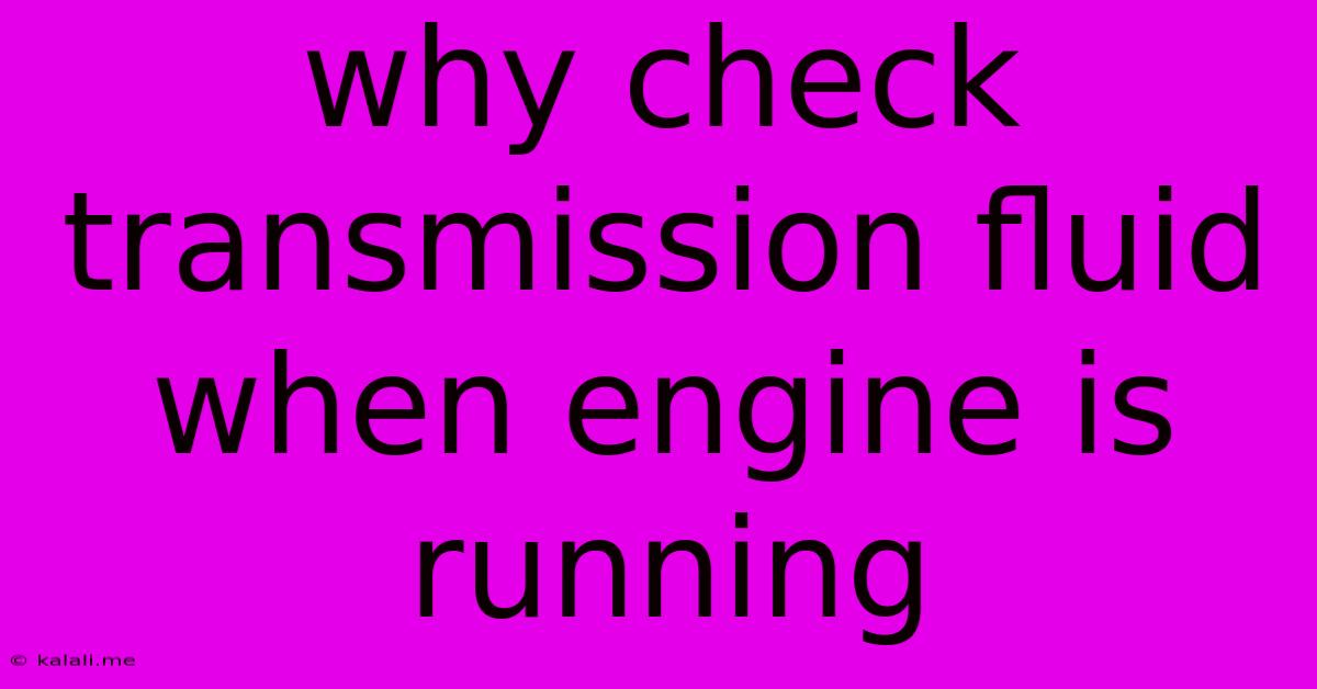 Why Check Transmission Fluid When Engine Is Running