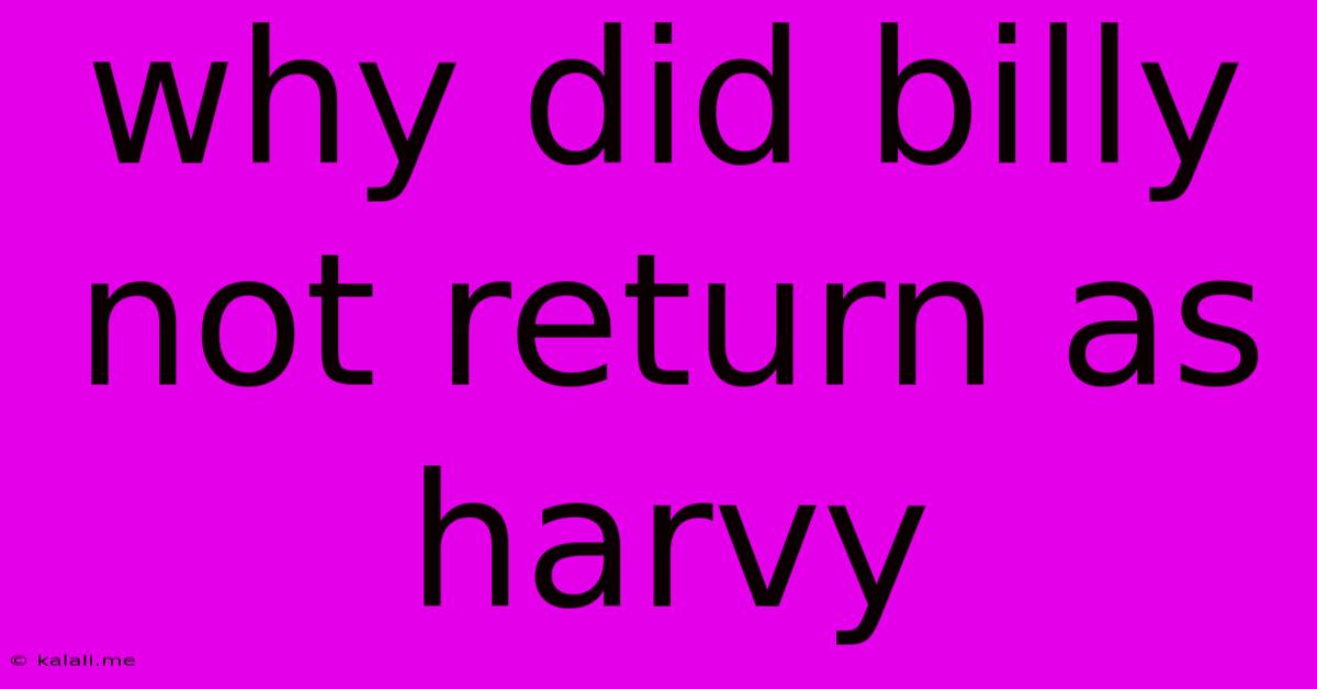 Why Did Billy Not Return As Harvy
