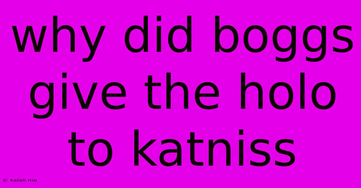 Why Did Boggs Give The Holo To Katniss