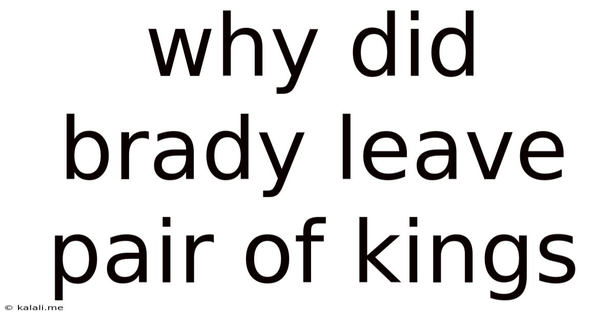Why Did Brady Leave Pair Of Kings