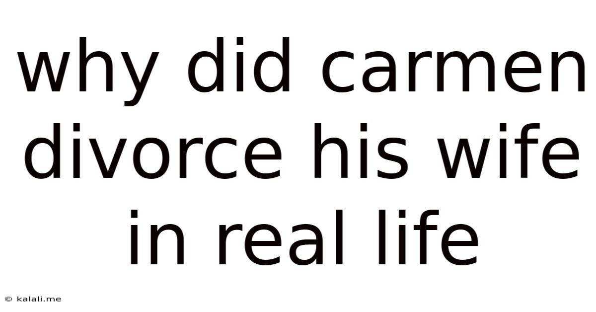 Why Did Carmen Divorce His Wife In Real Life