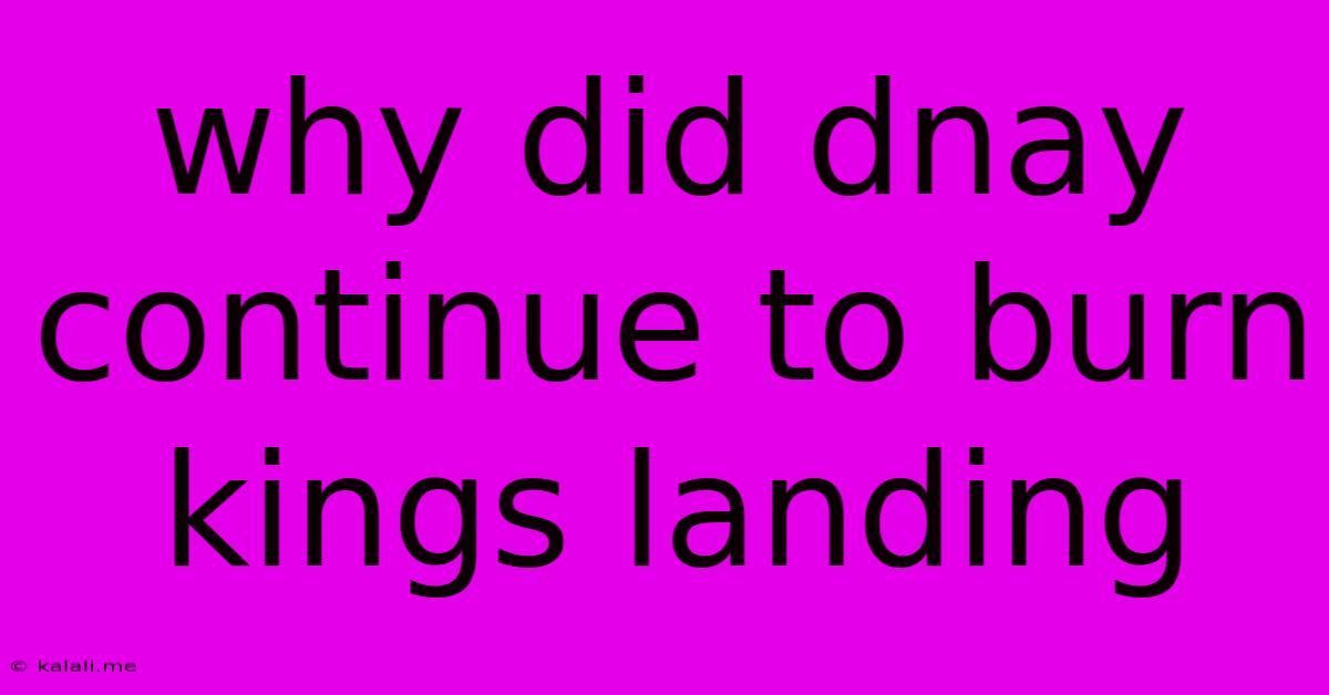 Why Did Dnay Continue To Burn Kings Landing