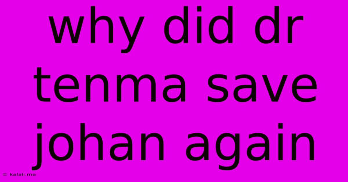 Why Did Dr Tenma Save Johan Again
