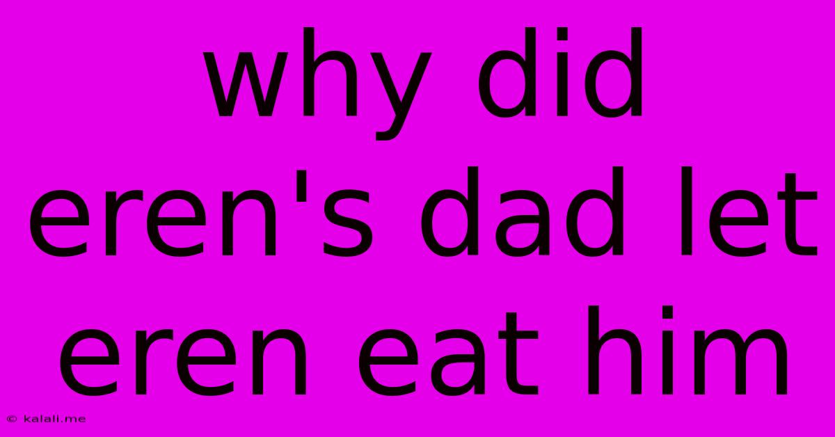 Why Did Eren's Dad Let Eren Eat Him