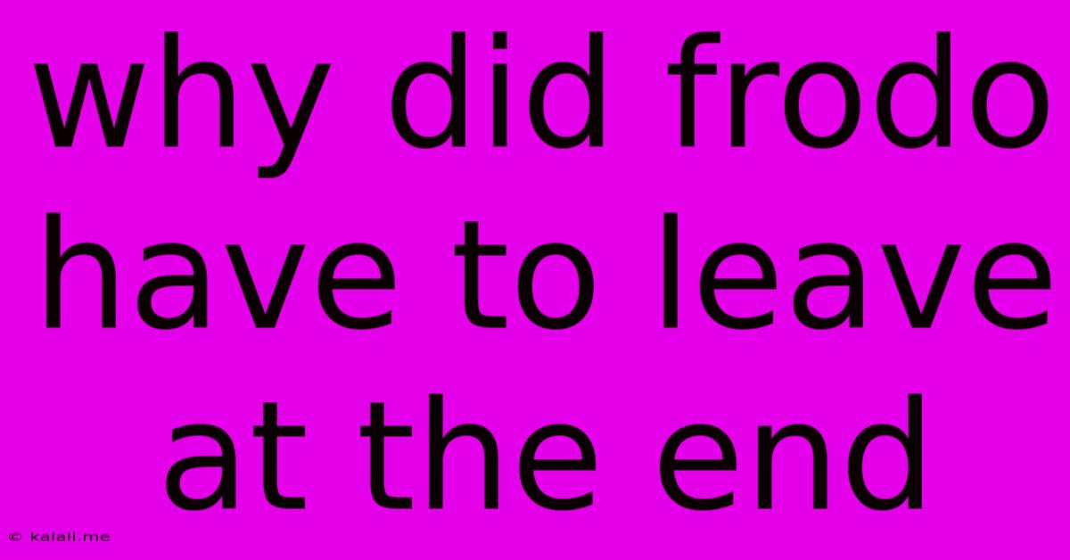 Why Did Frodo Have To Leave At The End