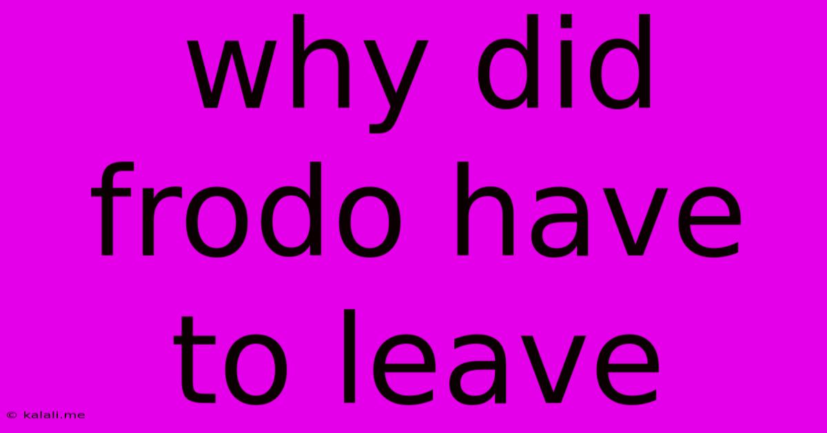 Why Did Frodo Have To Leave