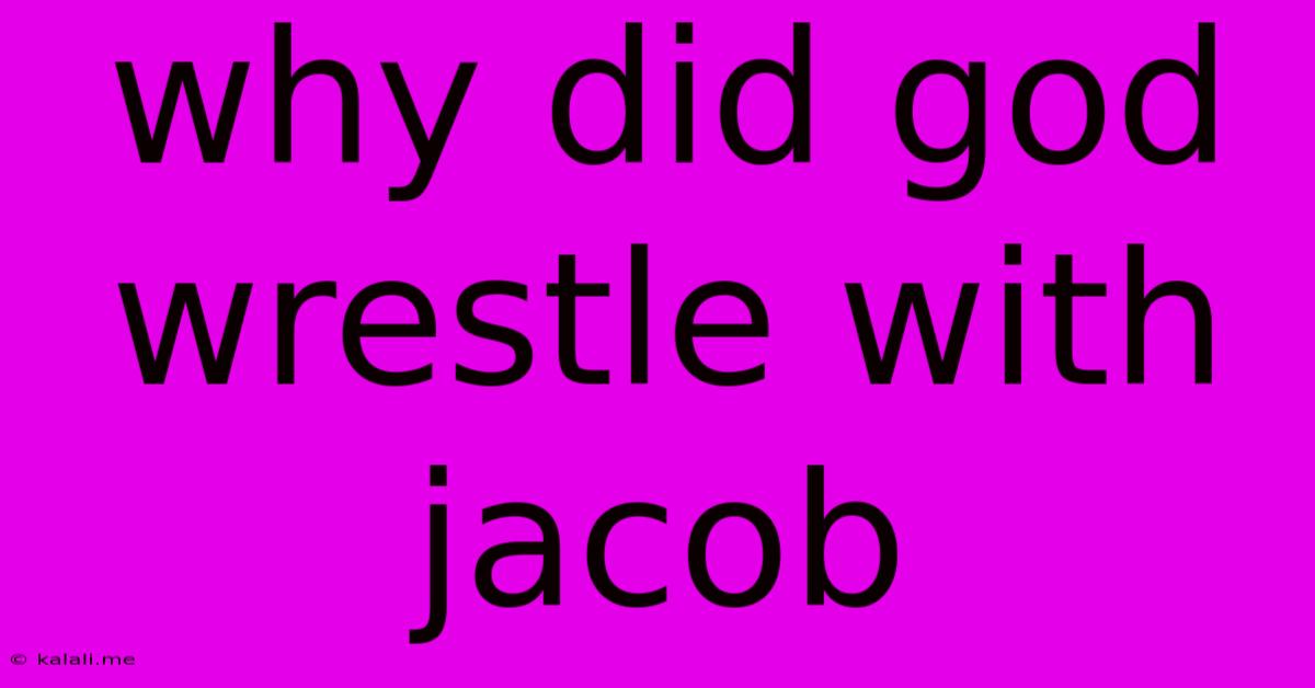 Why Did God Wrestle With Jacob