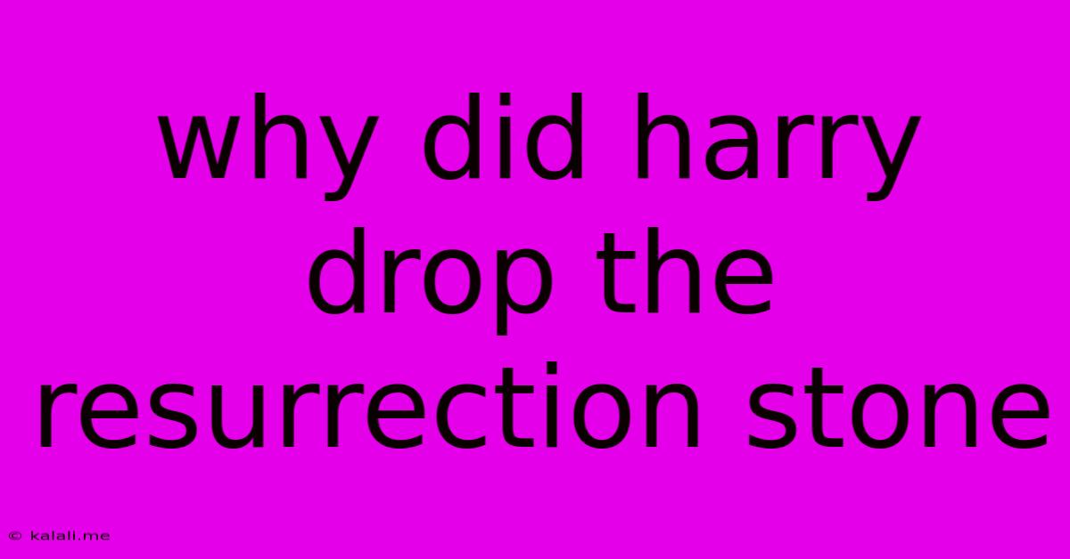 Why Did Harry Drop The Resurrection Stone