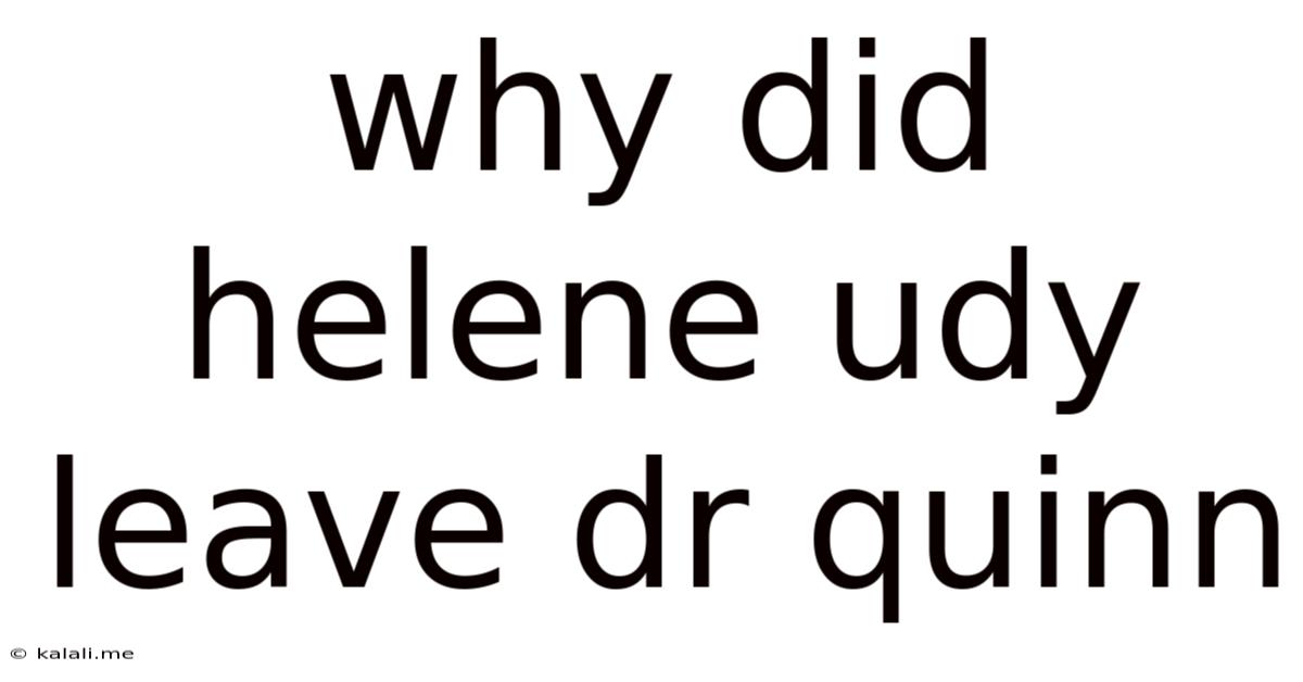 Why Did Helene Udy Leave Dr Quinn