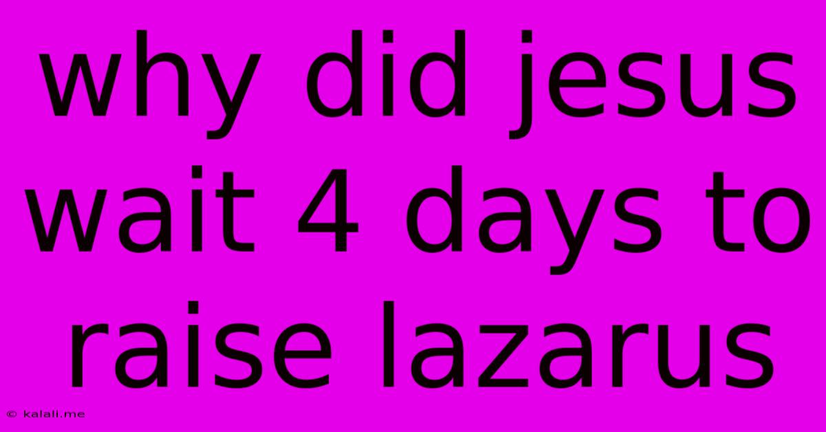 Why Did Jesus Wait 4 Days To Raise Lazarus