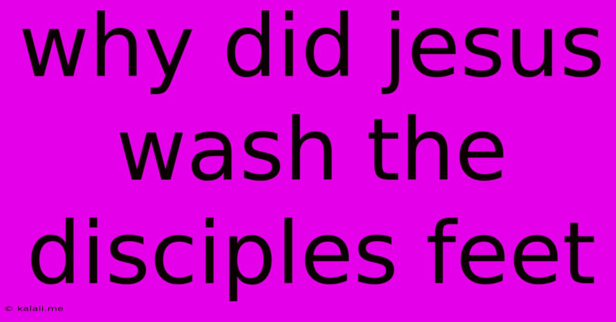 Why Did Jesus Wash The Disciples Feet